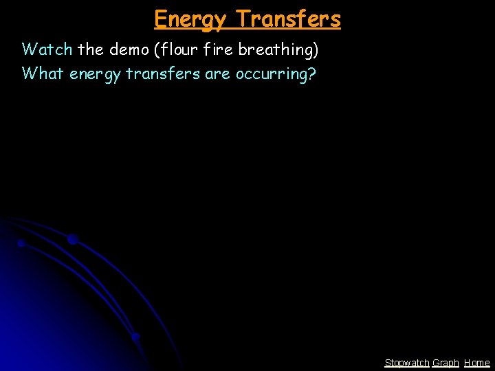 Energy Transfers Watch the demo (flour fire breathing) What energy transfers are occurring? Stopwatch