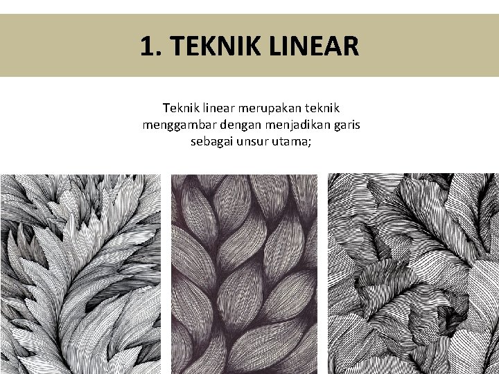 1. TEKNIK LINEAR Teknik linear merupakan teknik menggambar dengan menjadikan garis sebagai unsur utama;