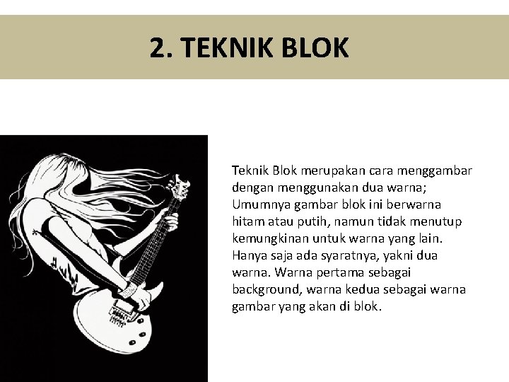 2. TEKNIK BLOK Teknik Blok merupakan cara menggambar dengan menggunakan dua warna; Umumnya gambar