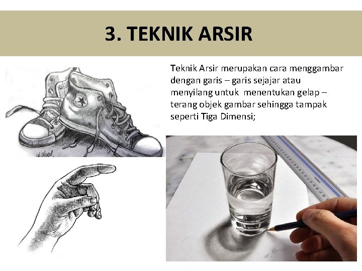 3. TEKNIK ARSIR Teknik Arsir merupakan cara menggambar dengan garis – garis sejajar atau