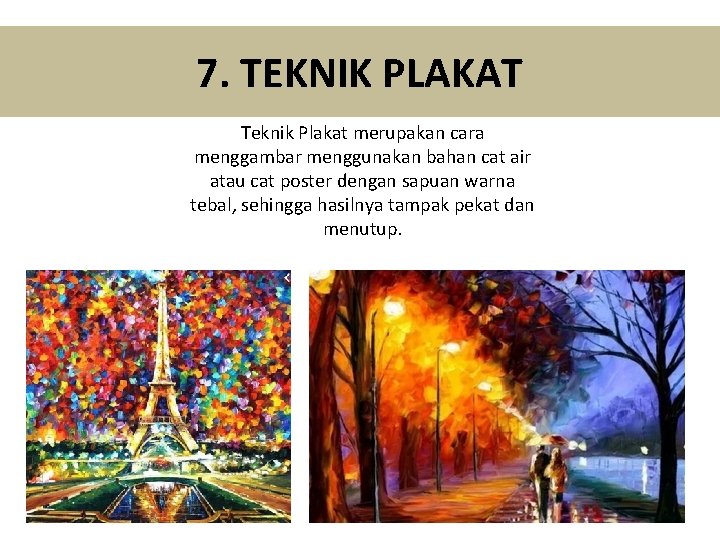 7. TEKNIK PLAKAT Teknik Plakat merupakan cara menggambar menggunakan bahan cat air atau cat