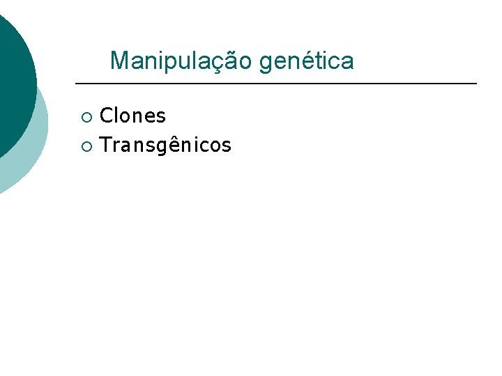 Manipulação genética Clones ¡ Transgênicos ¡ 