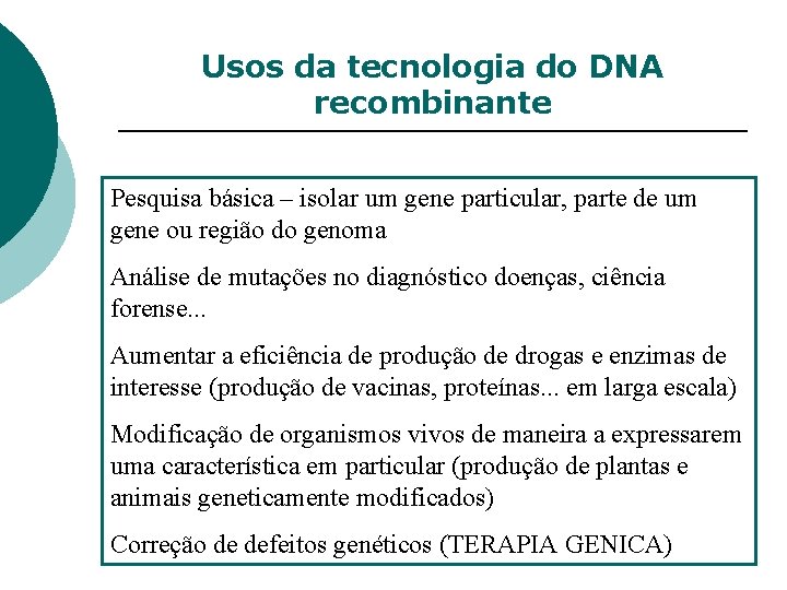 Usos da tecnologia do DNA recombinante Pesquisa básica – isolar um gene particular, parte