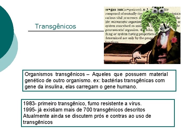 Transgênicos Organismos transgênicos – Aqueles que possuem material genético de outro organismo. ex: bactérias