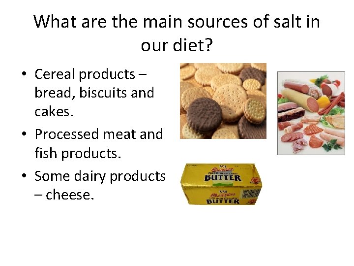 What are the main sources of salt in our diet? • Cereal products –