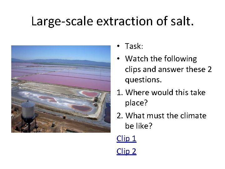 Large-scale extraction of salt. • Task: • Watch the following clips and answer these