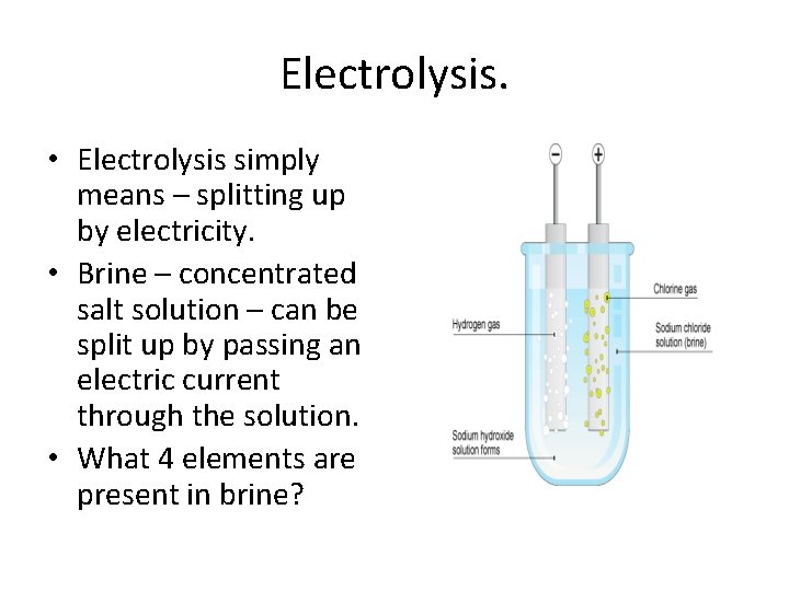 Electrolysis. • Electrolysis simply means – splitting up by electricity. • Brine – concentrated