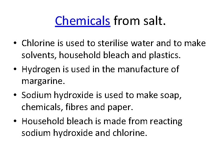 Chemicals from salt. • Chlorine is used to sterilise water and to make solvents,