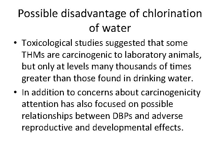 Possible disadvantage of chlorination of water • Toxicological studies suggested that some THMs are