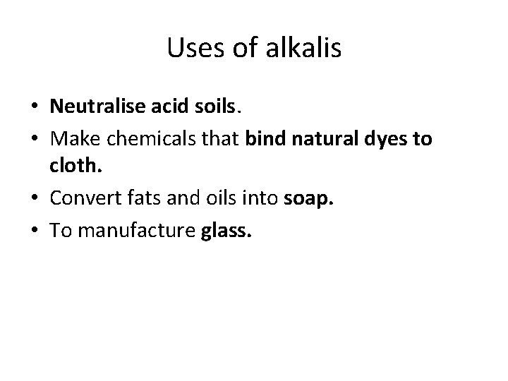 Uses of alkalis • Neutralise acid soils. • Make chemicals that bind natural dyes