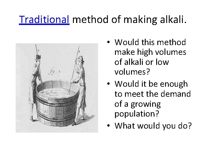 Traditional method of making alkali. • Would this method make high volumes of alkali