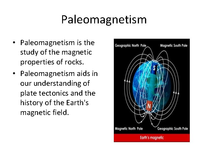 Paleomagnetism • Paleomagnetism is the study of the magnetic properties of rocks. • Paleomagnetism