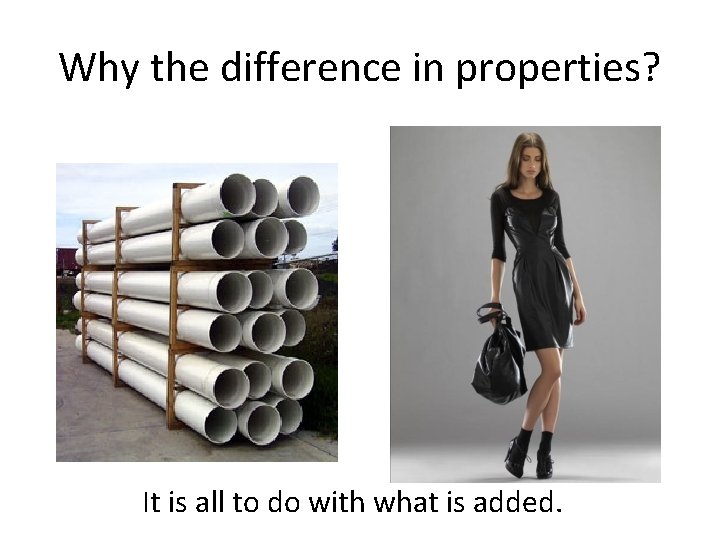 Why the difference in properties? It is all to do with what is added.