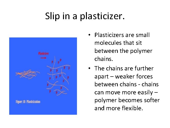 Slip in a plasticizer. • Plasticizers are small molecules that sit between the polymer