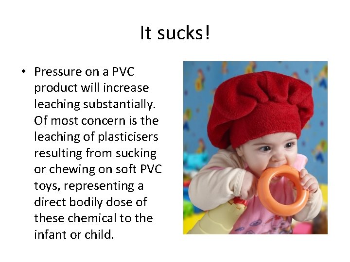 It sucks! • Pressure on a PVC product will increase leaching substantially. Of most