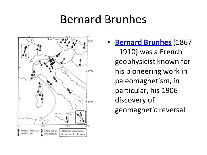 Bernard Brunhes • Bernard Brunhes (1867 – 1910) was a French geophysicist known for