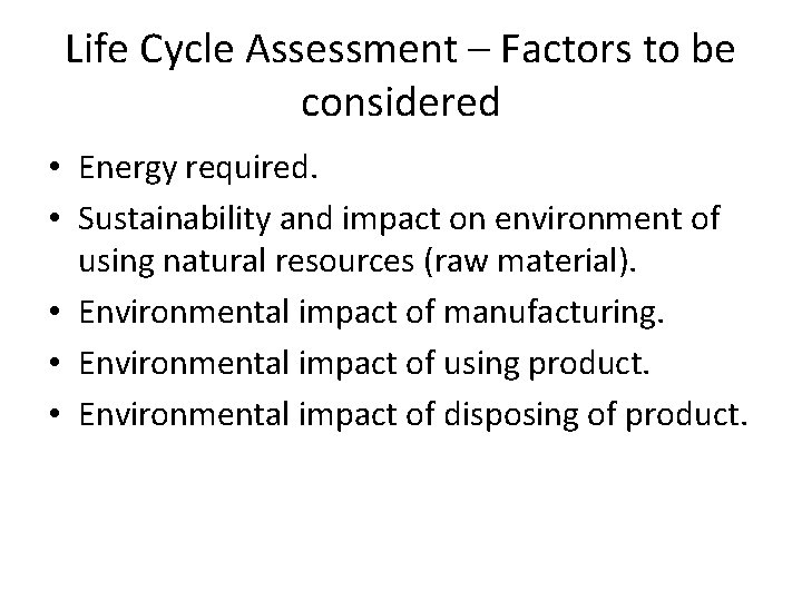 Life Cycle Assessment – Factors to be considered • Energy required. • Sustainability and