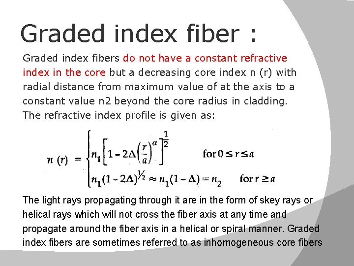 Graded index fiber : Graded index fibers do not have a constant refractive index