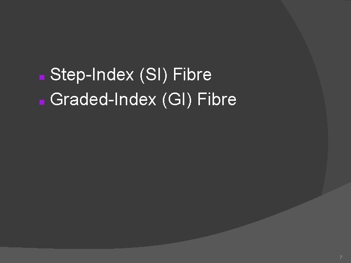Step-Index (SI) Fibre n Graded-Index (GI) Fibre n 7 