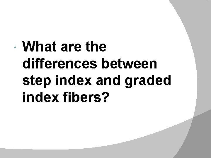  What are the differences between step index and graded index fibers? 8 