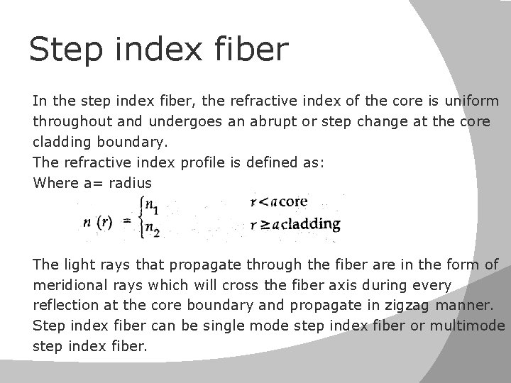 Step index fiber In the step index fiber, the refractive index of the core