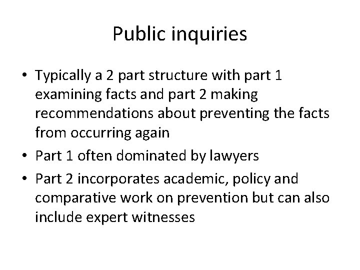 Public inquiries • Typically a 2 part structure with part 1 examining facts and