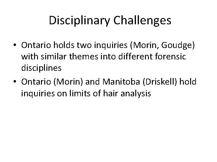 Disciplinary Challenges • Ontario holds two inquiries (Morin, Goudge) with similar themes into different