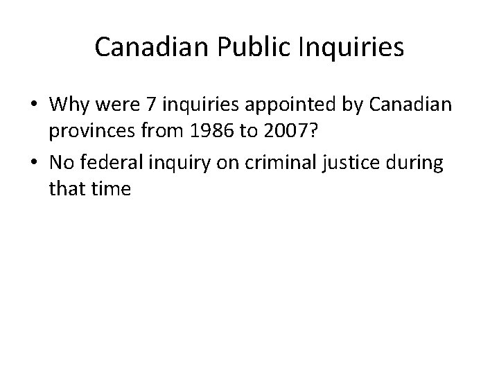 Canadian Public Inquiries • Why were 7 inquiries appointed by Canadian provinces from 1986