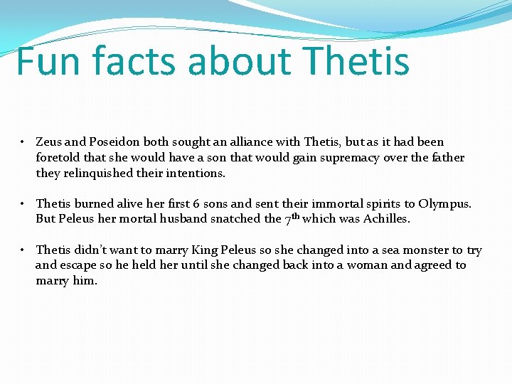 Fun facts about Thetis • Zeus and Poseidon both sought an alliance with Thetis,