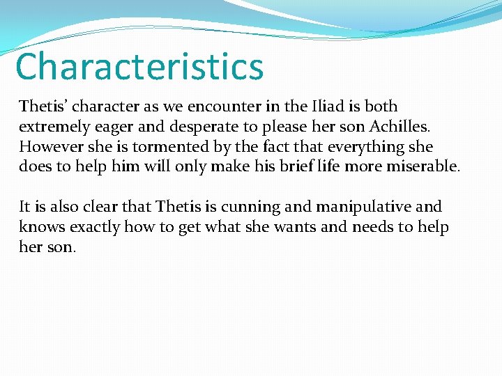 Characteristics Thetis’ character as we encounter in the Iliad is both extremely eager and