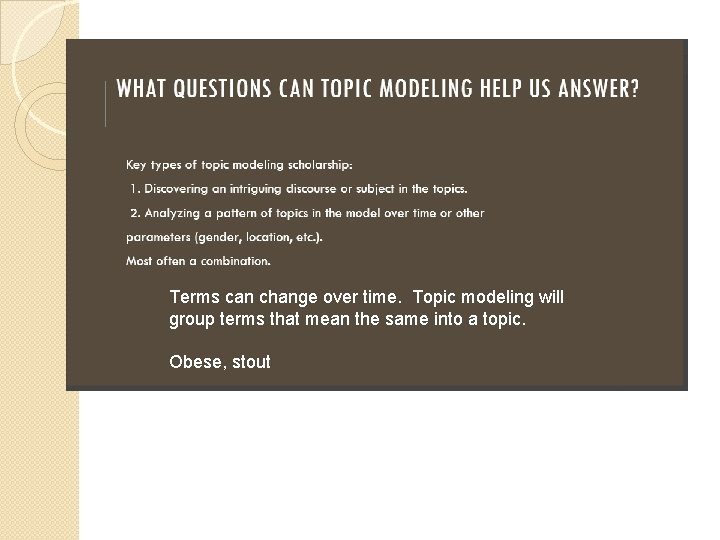 Terms can change over time. Topic modeling will group terms that mean the same