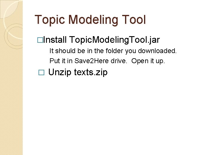 Topic Modeling Tool �Install Topic. Modeling. Tool. jar It should be in the folder