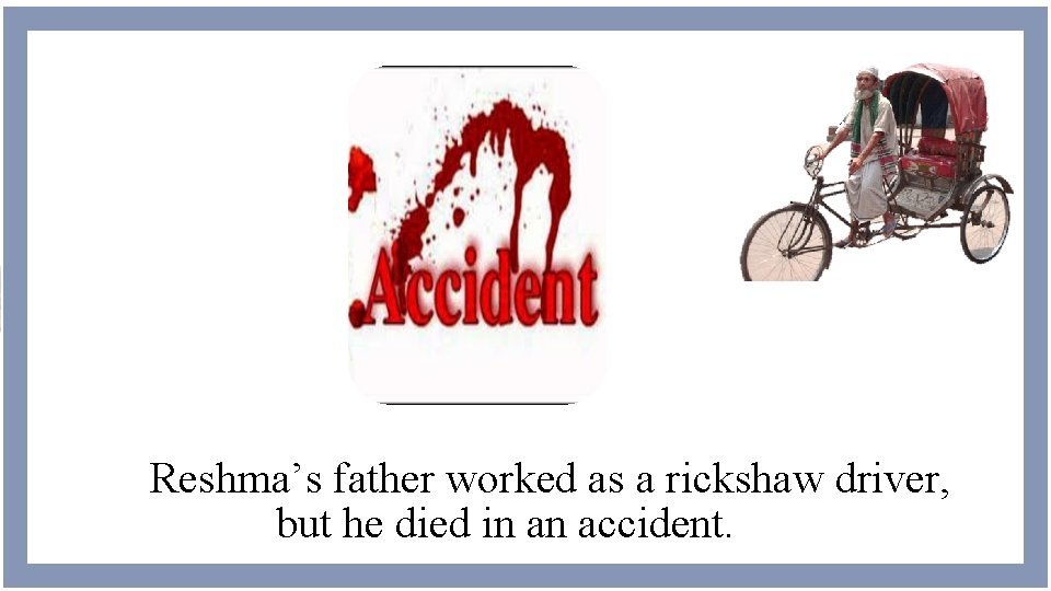 Reshma’s father worked as a rickshaw driver, but he died in an accident. 