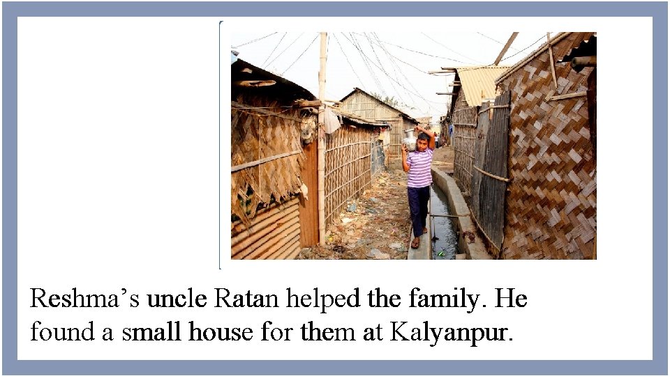 Reshma’s uncle Ratan helped the family. He found a small house for them at