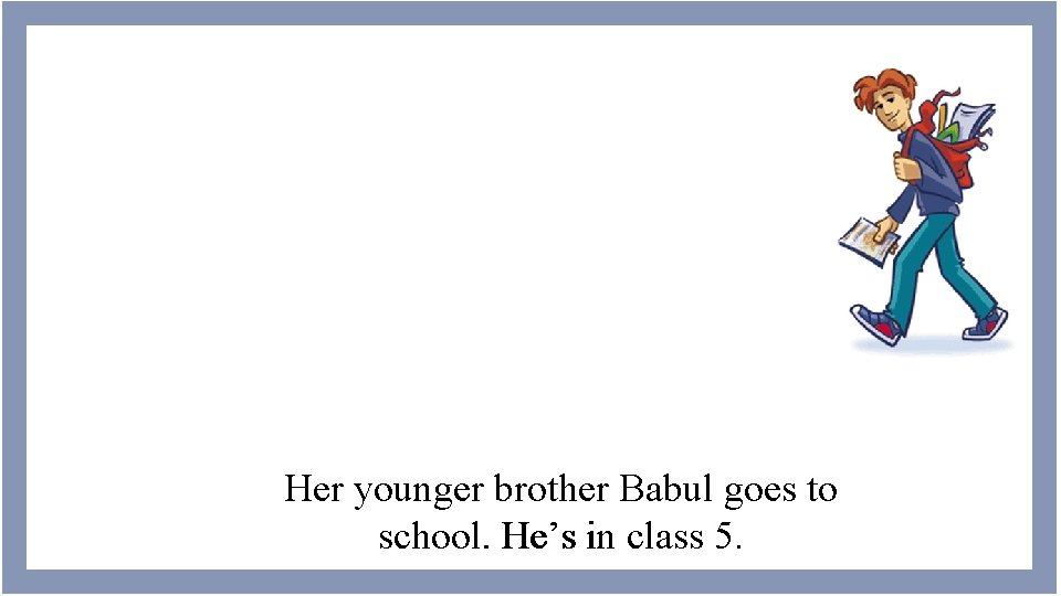 Her younger brother Babul goes to school. He’s in class 5. 