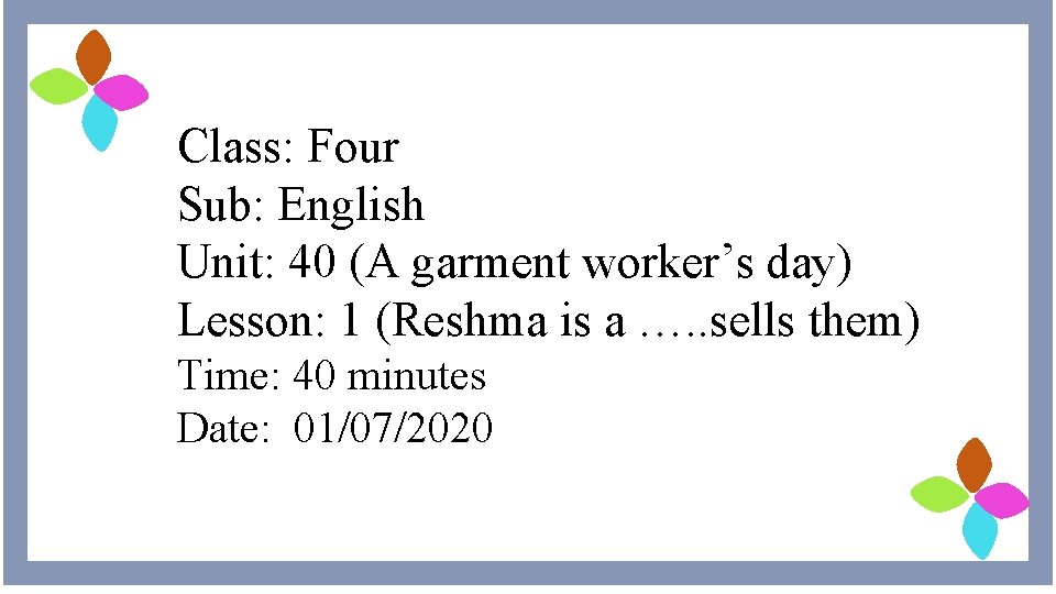 Class: Four Sub: English Unit: 40 (A garment worker’s day) Lesson: 1 (Reshma is