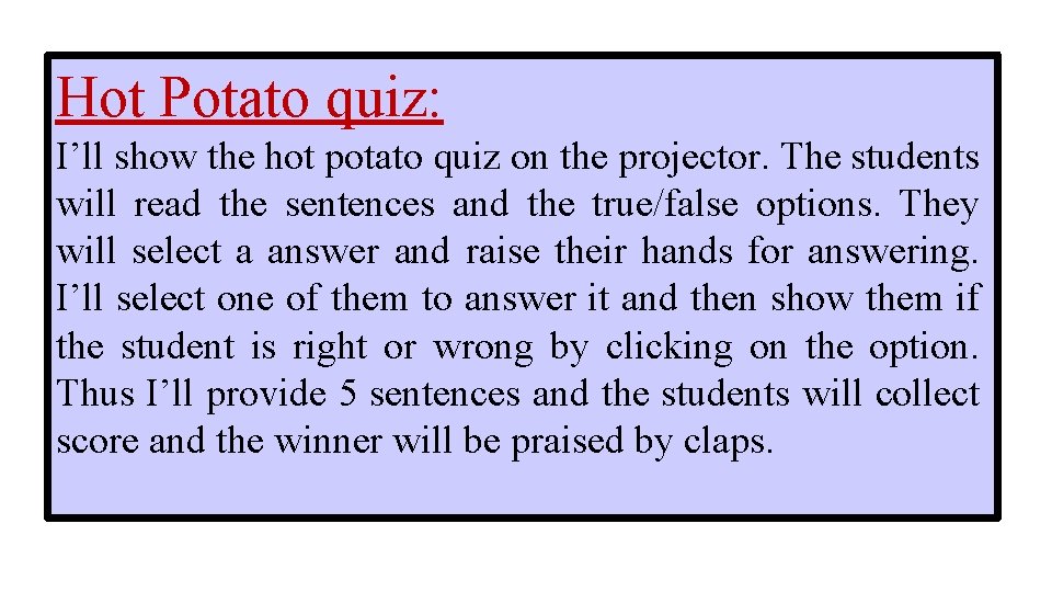 Hot Potato quiz: I’ll show the hot potato quiz on the projector. The students