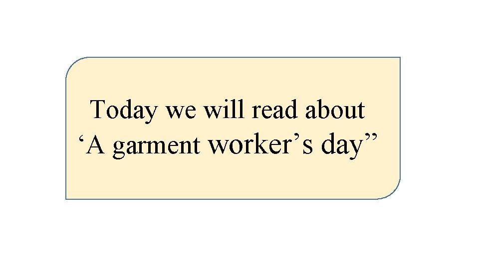 Today we will read about ‘A garment worker’s day” 