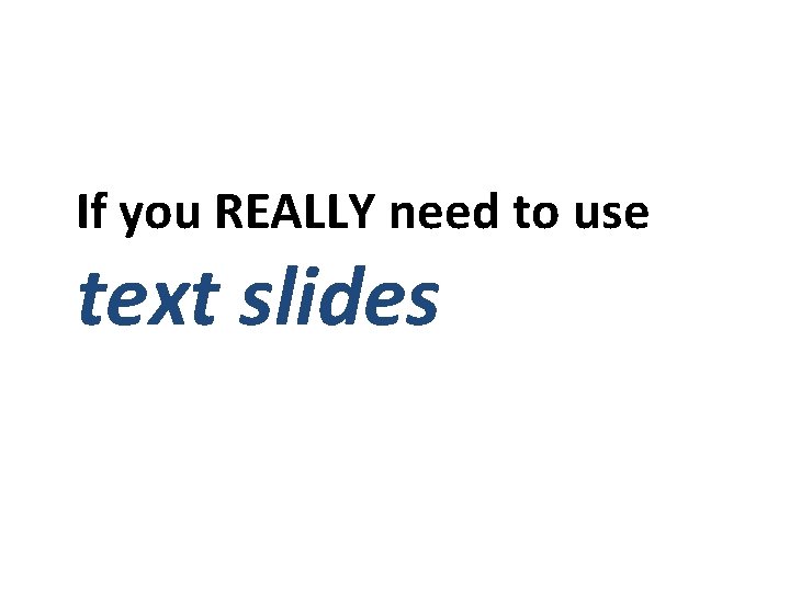 If you REALLY need to use text slides 