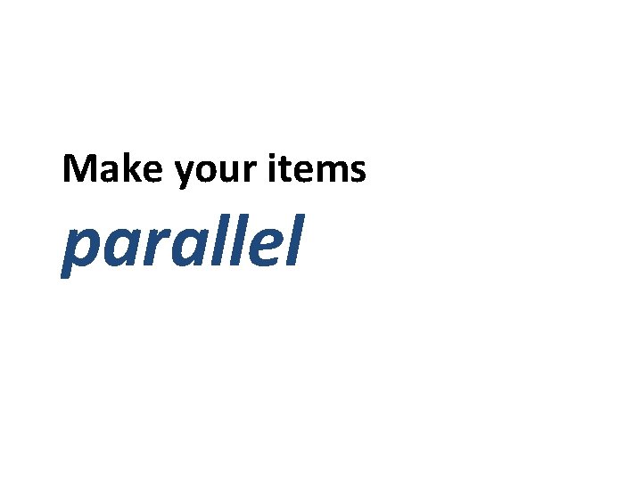 Make your items parallel 