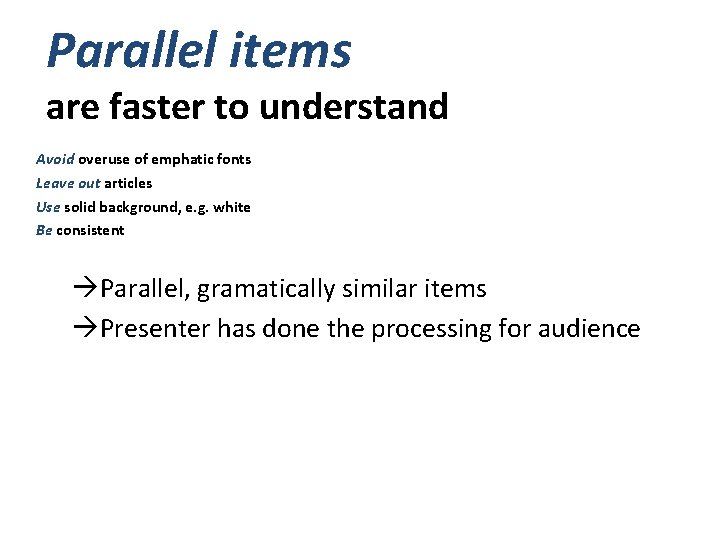 Parallel items are faster to understand Avoid overuse of emphatic fonts Leave out articles