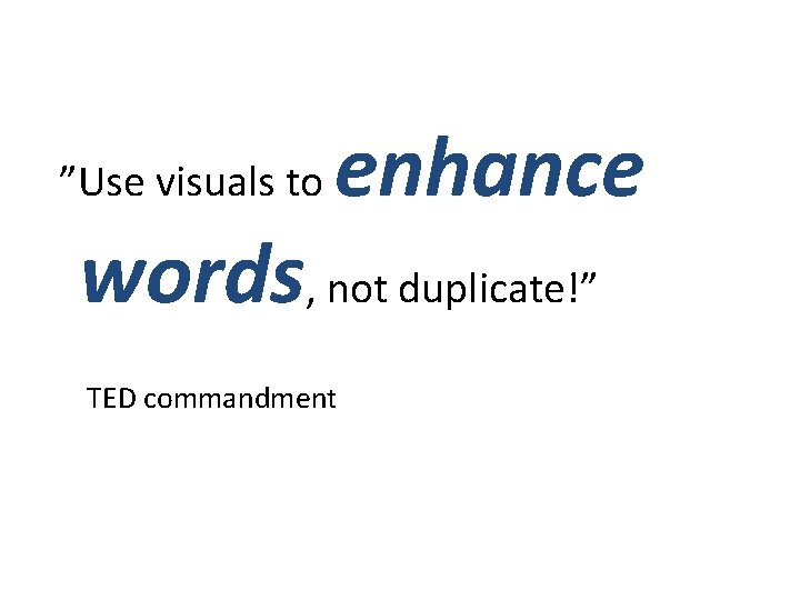 ”Use visuals to enhance words, not duplicate!” TED commandment 