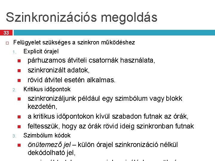 Szinkronizációs megoldás 33 Felügyelet szükséges a szinkron működéshez 1. Explicit órajel párhuzamos átviteli csatornák