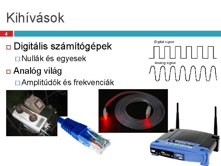 Kihívások 4 Digitális számítógépek � Nullák és egyesek Analóg világ � Amplitúdók és frekvenciák