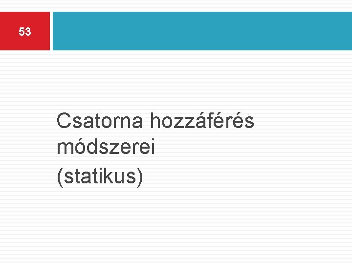 53 Csatorna hozzáférés módszerei (statikus) 