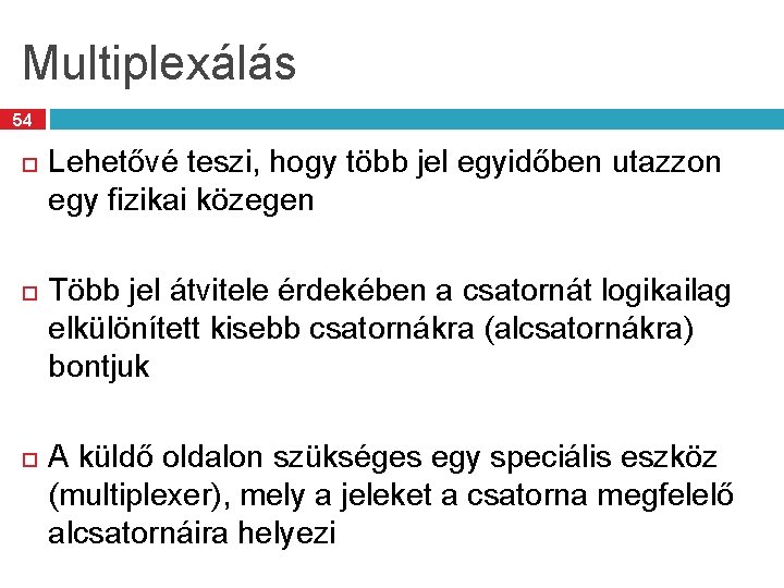 Multiplexálás 54 Lehetővé teszi, hogy több jel egyidőben utazzon egy fizikai közegen Több jel