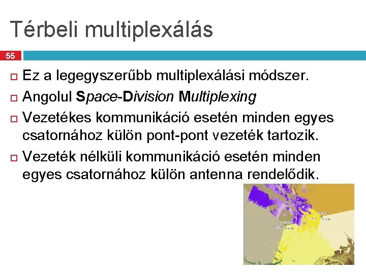 Térbeli multiplexálás 55 Ez a legegyszerűbb multiplexálási módszer. Angolul Space-Division Multiplexing Vezetékes kommunikáció esetén