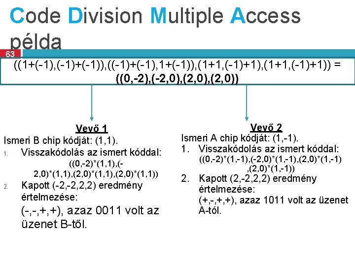 Code Division Multiple Access példa 63 ((1+(-1), (-1)+(-1)), ((-1)+(-1), 1+(-1)), (1+1, (-1)+1)) = ((0,