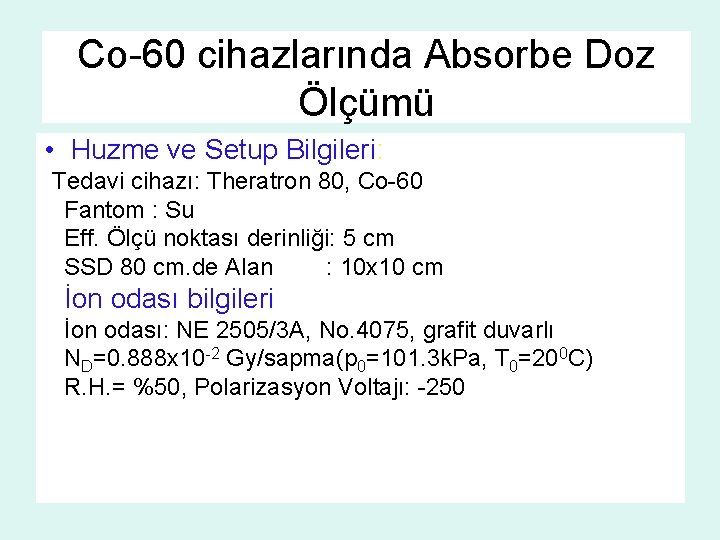 Co-60 cihazlarında Absorbe Doz Ölçümü • Huzme ve Setup Bilgileri: Tedavi cihazı: Theratron 80,