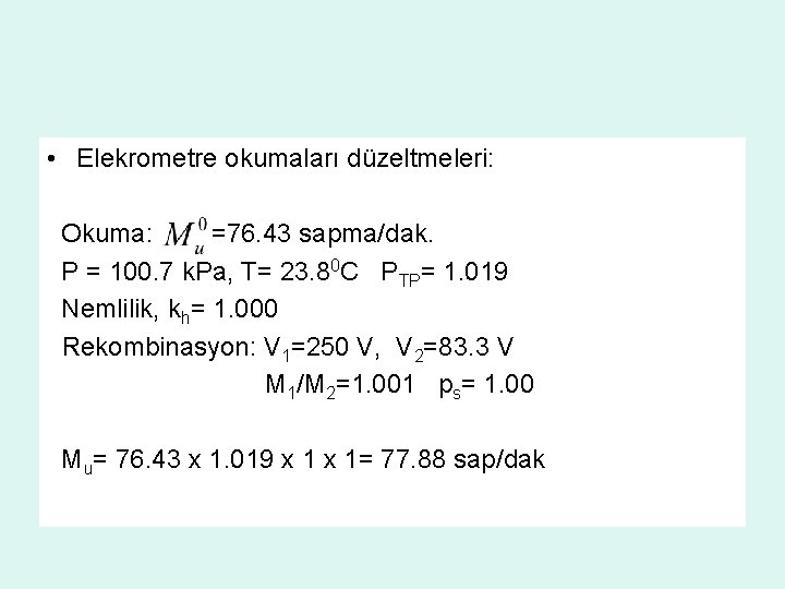  • Elekrometre okumaları düzeltmeleri: Okuma: =76. 43 sapma/dak. P = 100. 7 k.